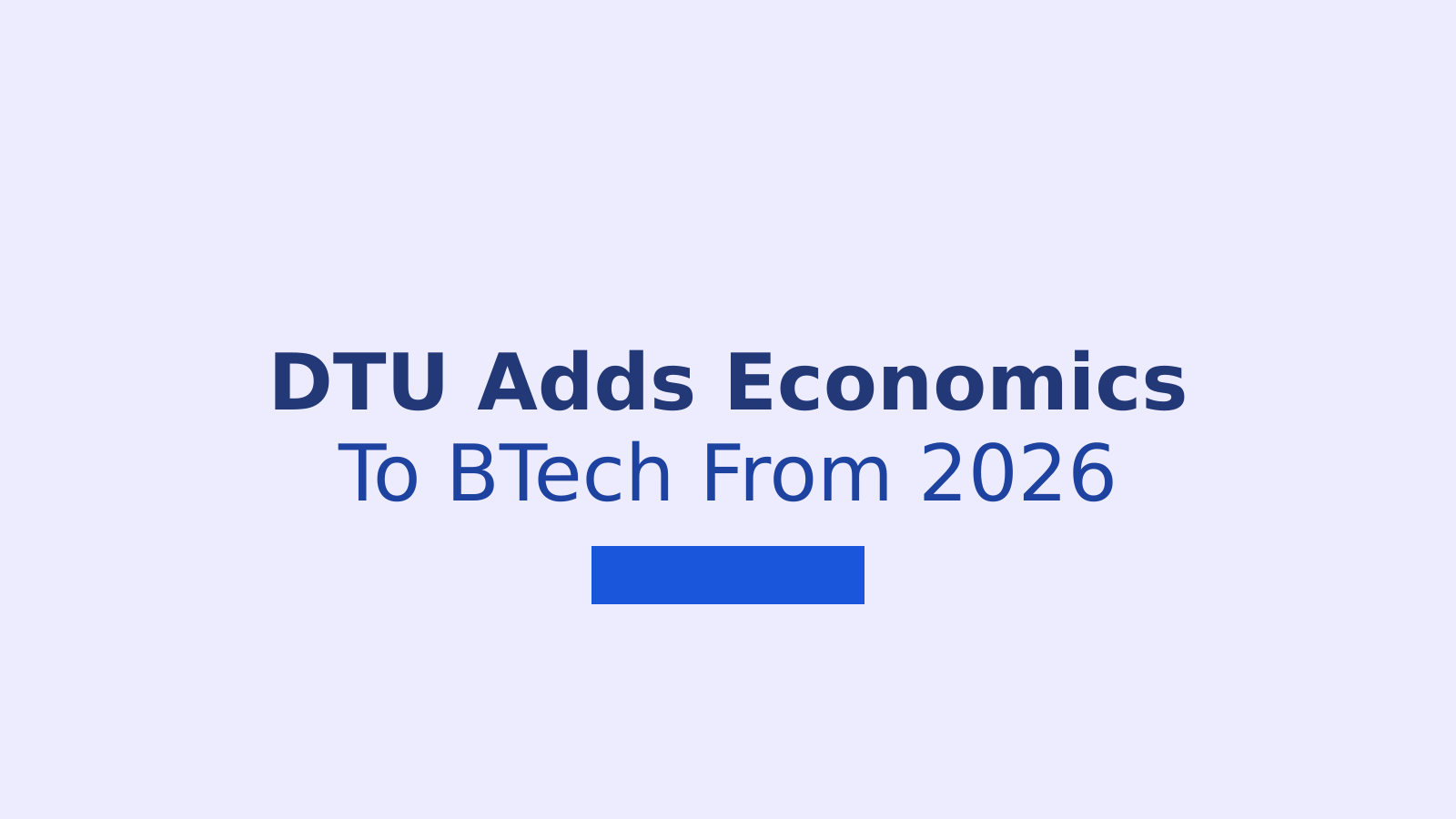 DTU Adds Economics Double Major For BTech Students From 2026