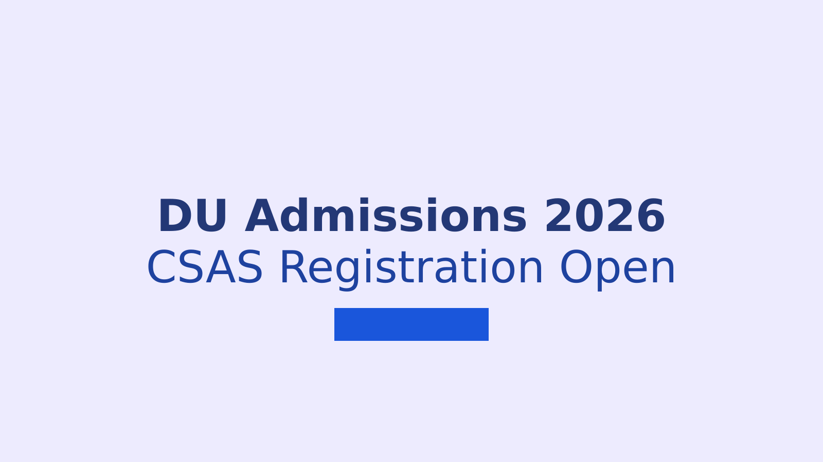 DU CSAS Registration 2026: How to Apply for Delhi University Admission Through CUET