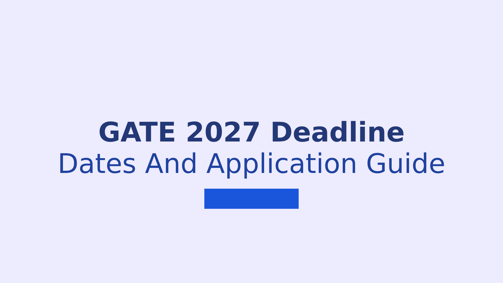 GATE 2027 Registration Deadline, Exam Dates, Eligibility and Application Guide