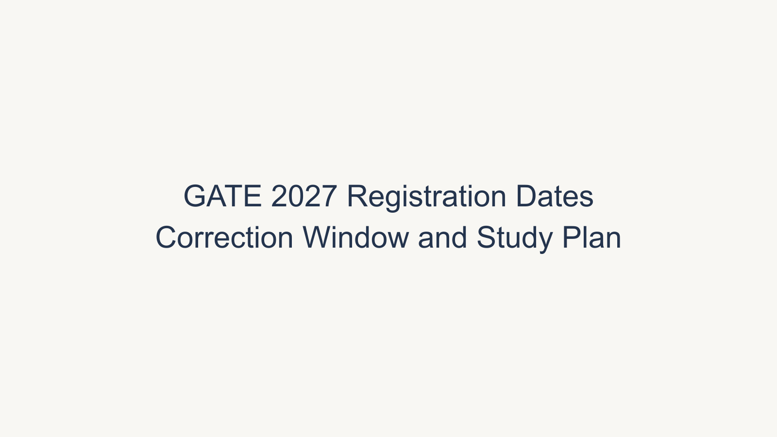 GATE 2027 Registration Dates, Correction Window and Study Plan