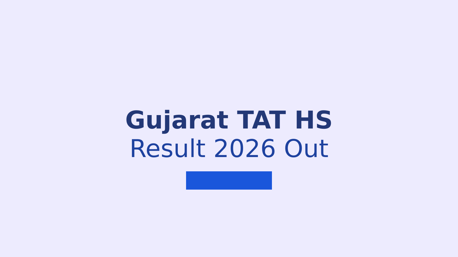 Gujarat TAT HS Result 2026 Released: Check Your Prelims Scorecard and Merit List