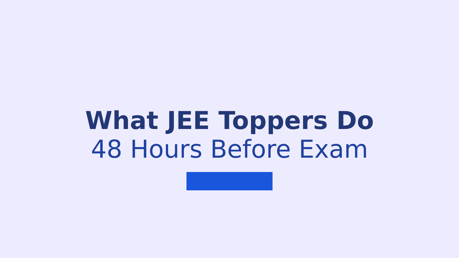 How JEE Main Toppers Spend Their Last 2 Days Before the Exam