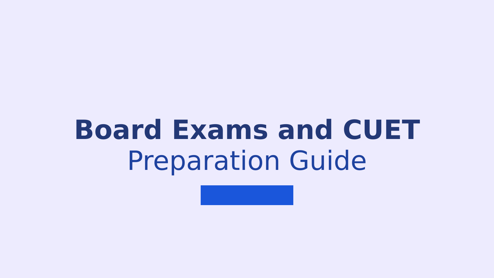 How to Prepare for CBSE Board Exams and CUET Together: A Practical Guide
