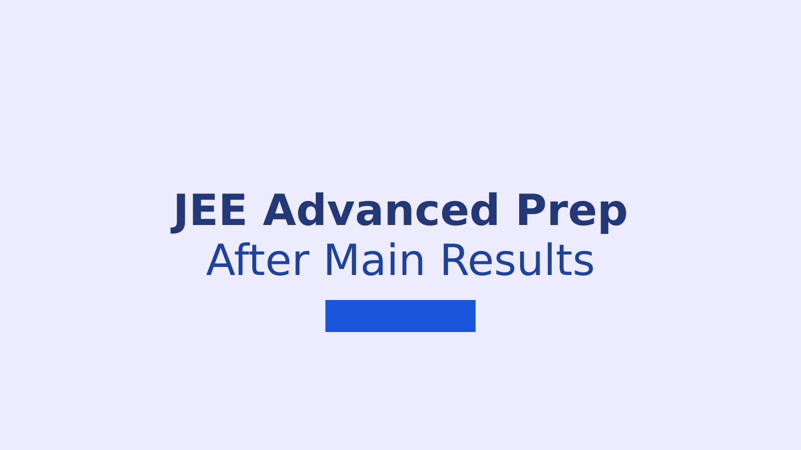 How to Prepare for JEE Advanced After JEE Main Results: Complete Syllabus Guide