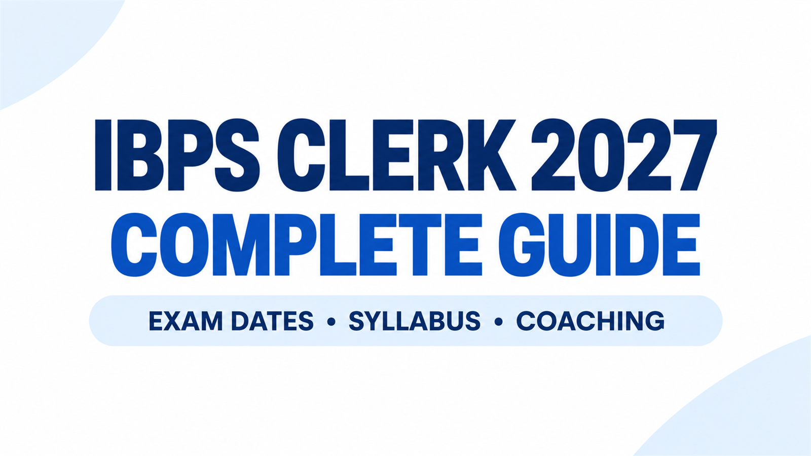 IBPS Clerk 2027 Complete Guide: Latest Updates, Exam Dates, Syllabus, Best Coaching Institutes & Test Series