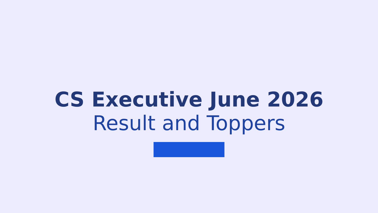 CS Executive June 2026 Result: Check Marksheet, Toppers and Download Steps