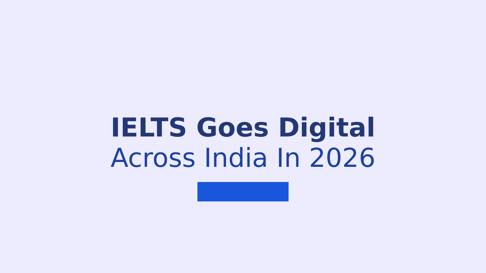 IELTS Shifts To Computer-Based Format In India From September 2026