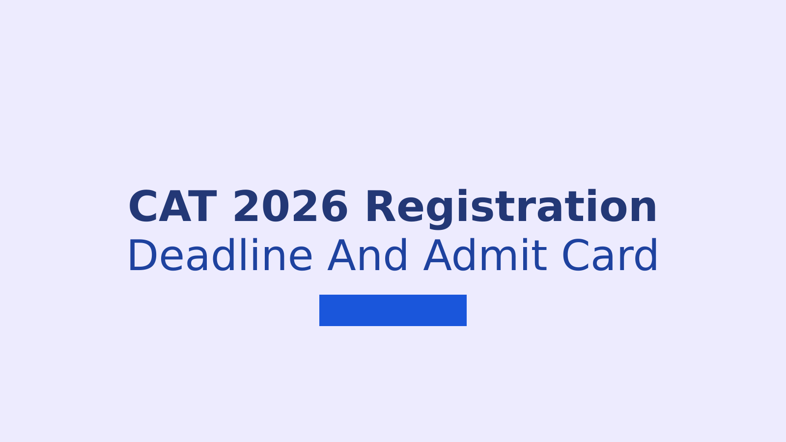 IIM CAT 2026 Registration Deadline, Admit Card Date and Application Steps