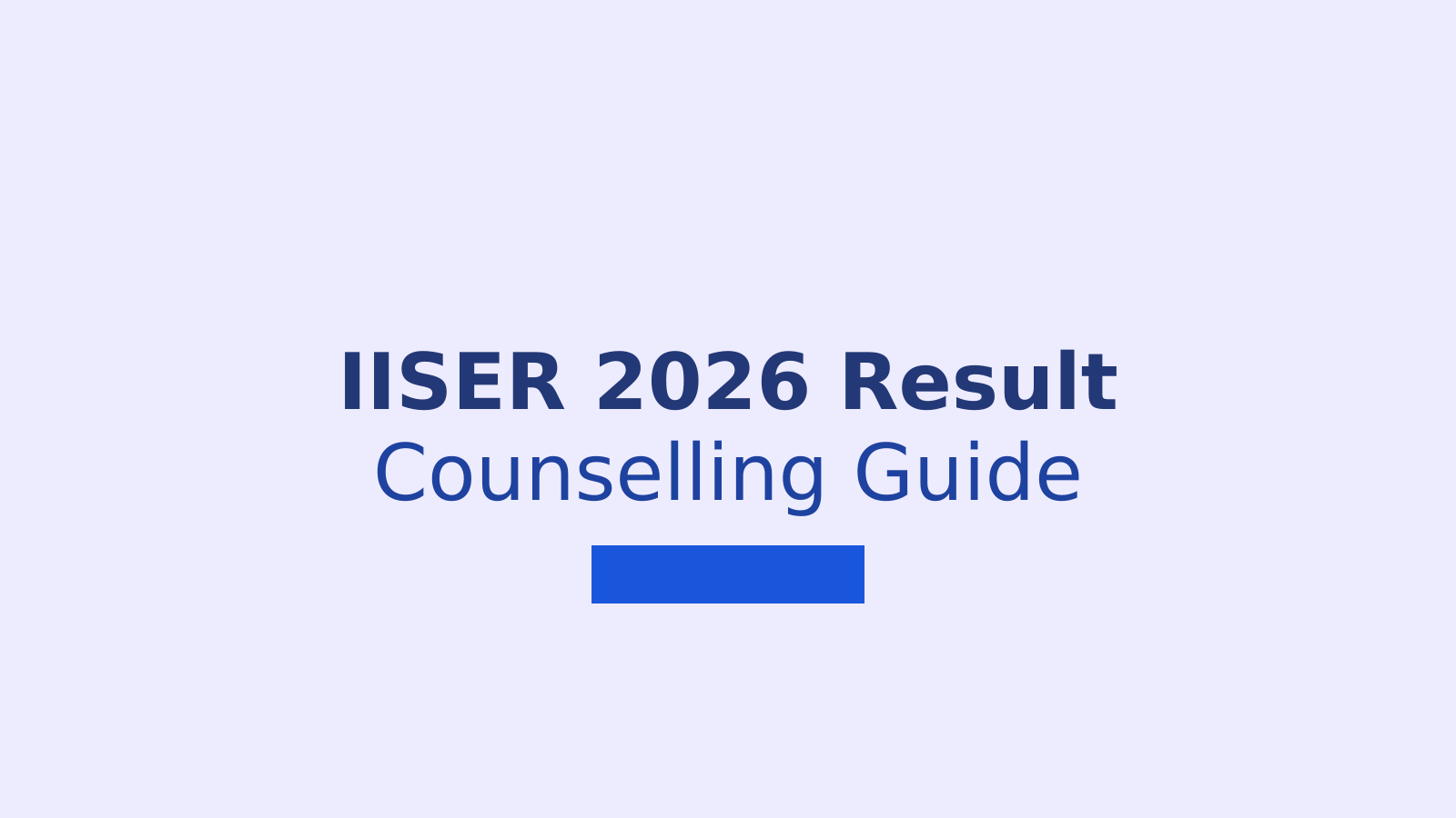 IISER 2026 Result Out: Complete Guide to Counselling, Cutoff and Seat Allotment