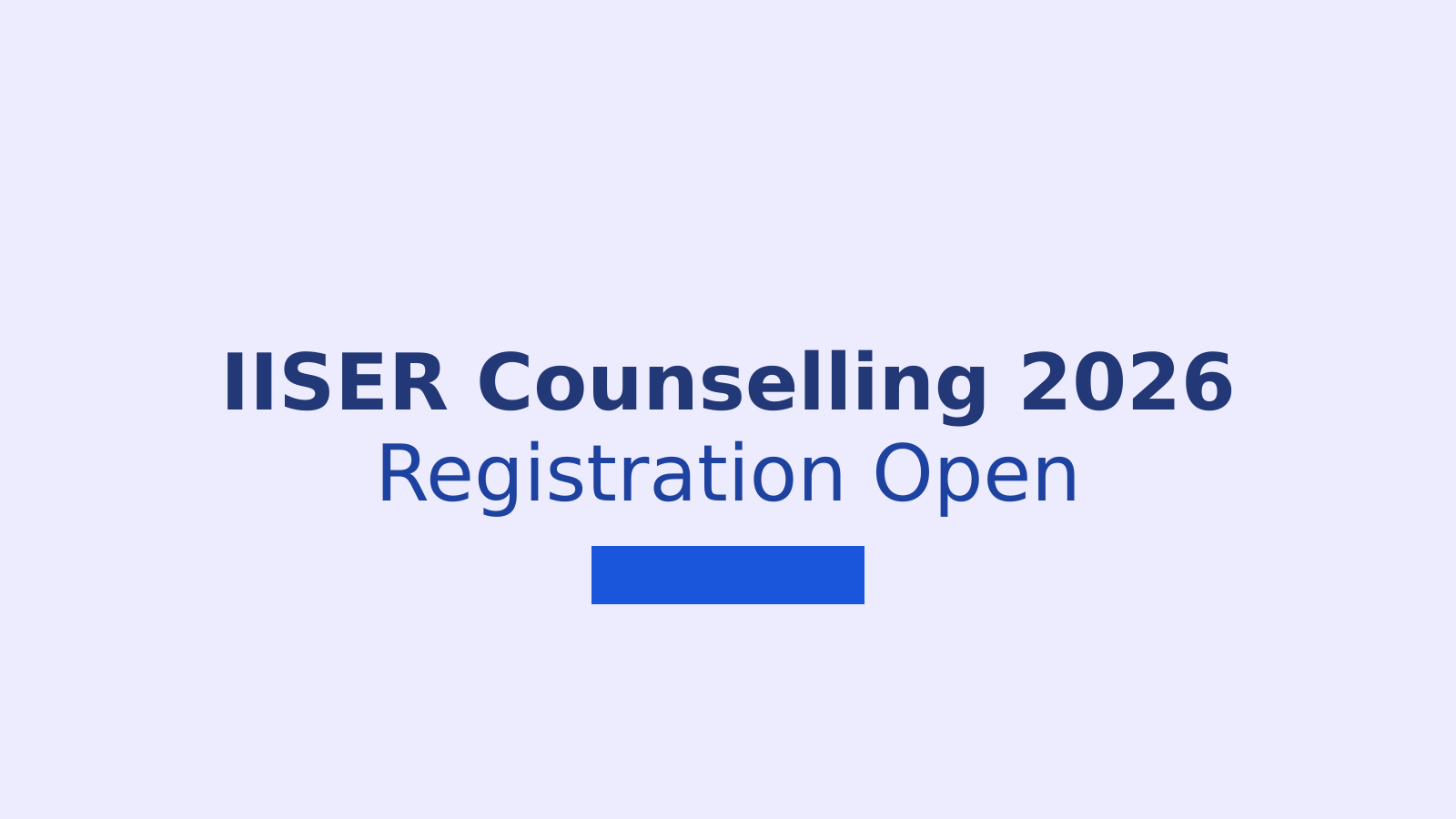 IISER Counselling 2026 Registration: Steps to Apply, Seat Matrix and Key Dates