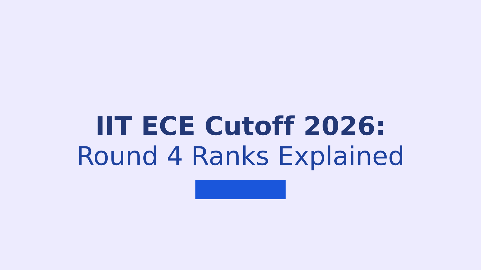 IIT ECE Cutoff 2026 Round 4: JoSAA Opening and Closing Ranks