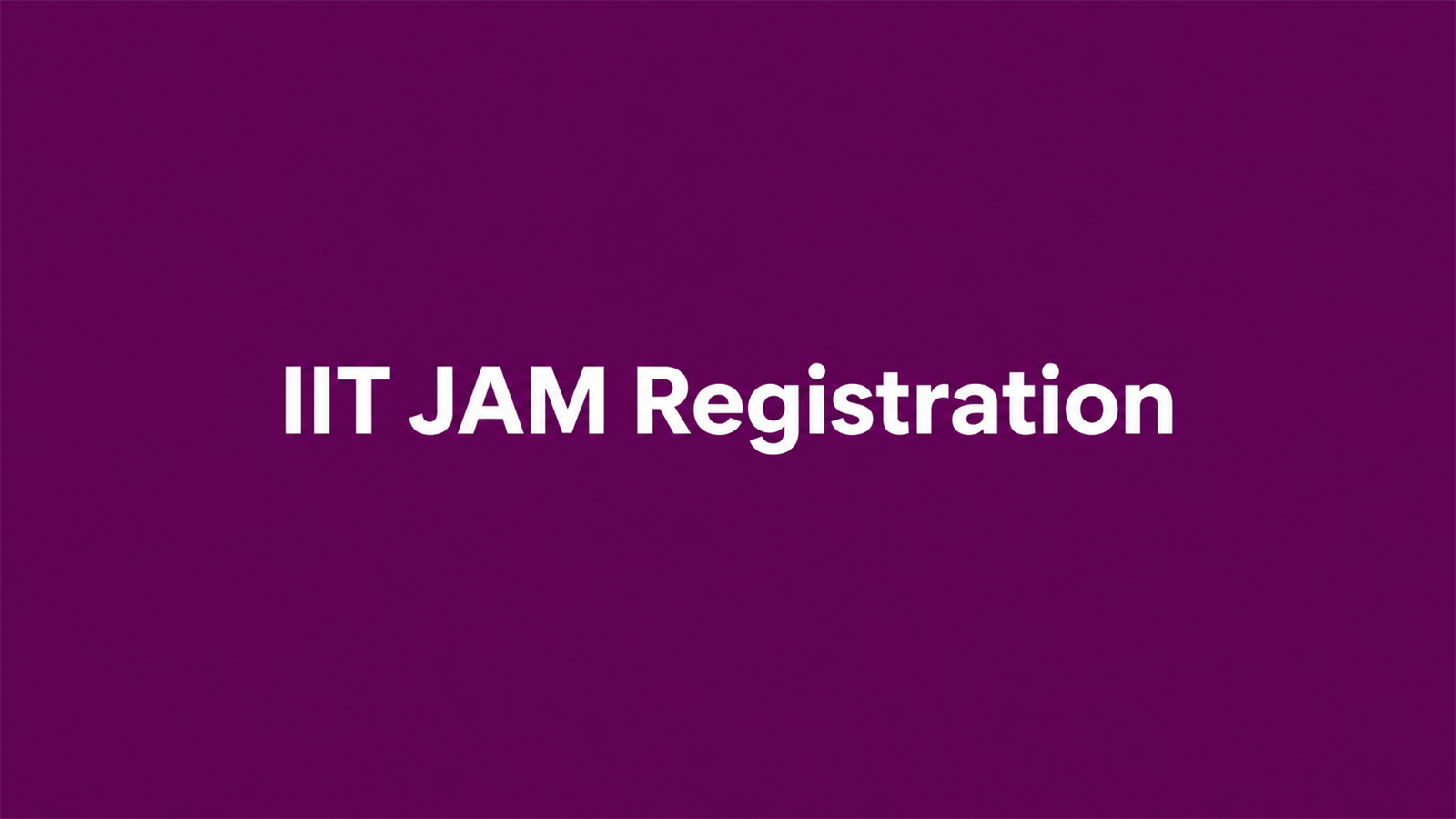 IIT JAM 2027 Registration: Dates, Eligibility, Fees & Application
