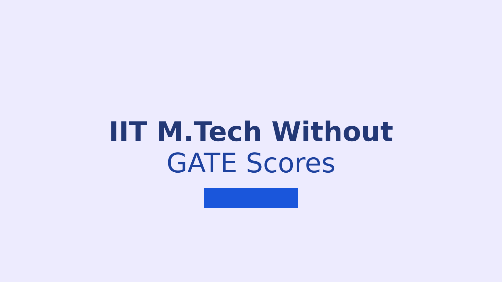 IIT M.Tech Admissions Without GATE: Eligibility Criteria and Application Process