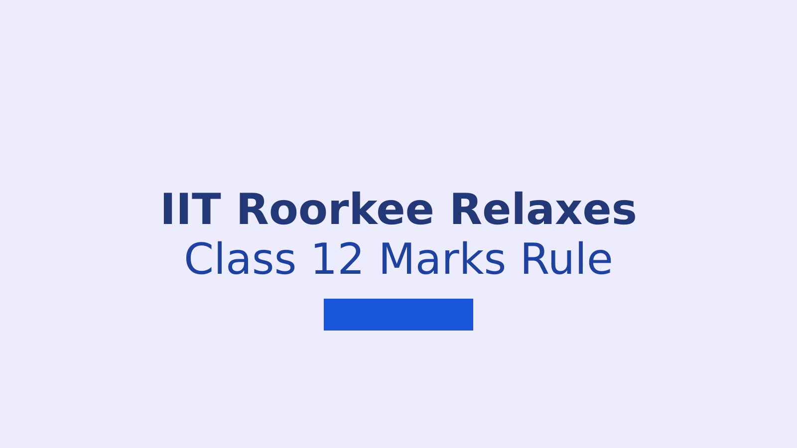 IIT Roorkee Announces Relief for Students Below Eligibility Marks in JEE Advanced Admissions