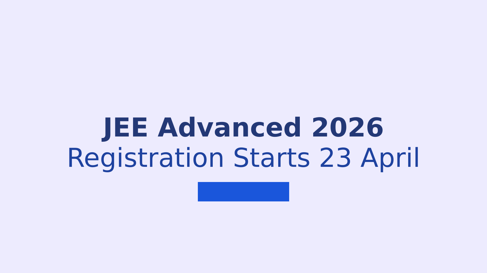 JEE Advanced 2026: Registration Dates, Exam Schedule, and Eligibility Details