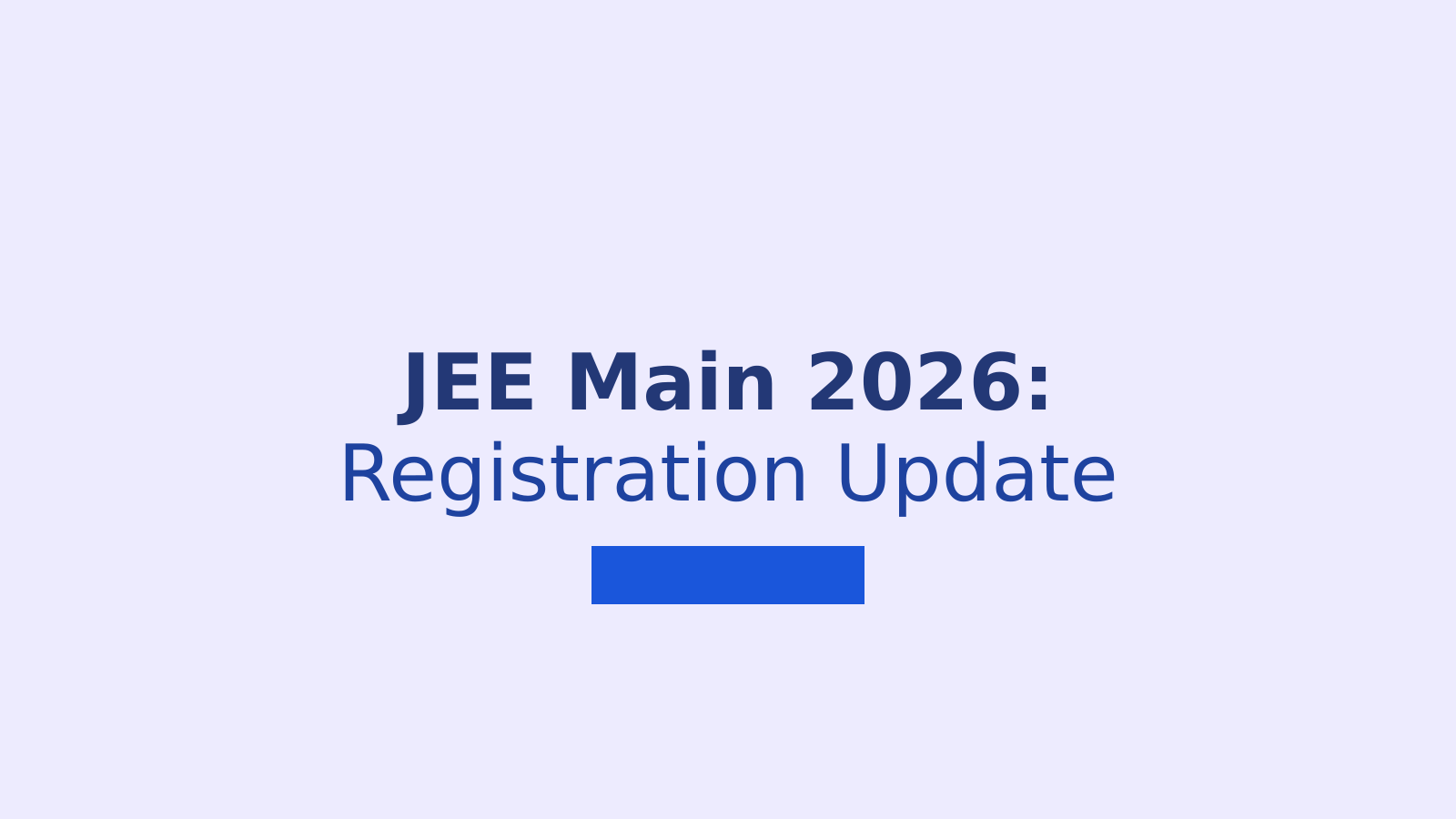 JEE Main 2026: Application Process to Begin Soon, Key Details Revealed