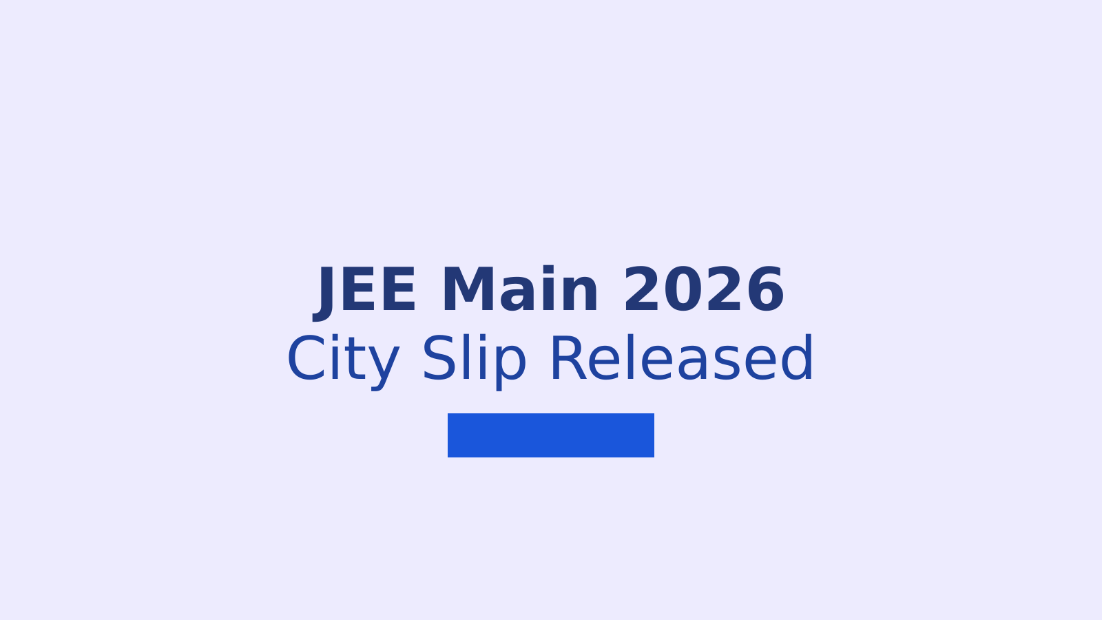 JEE Main 2026 City Slip Released: How to Download Your Exam City Intimation Slip