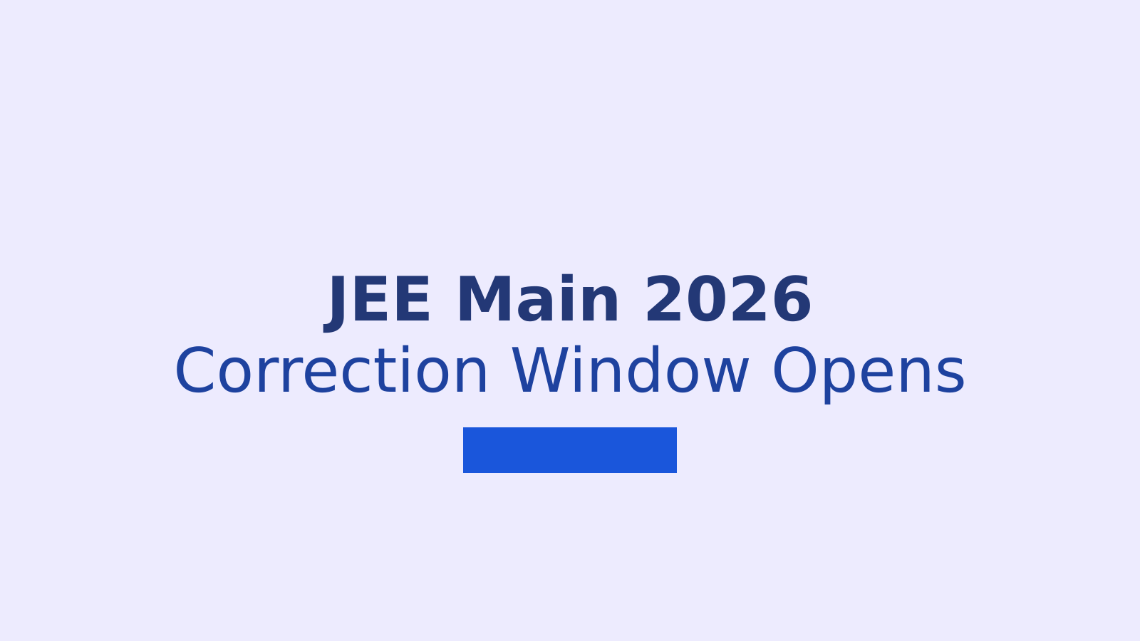 JEE Main 2026 Correction Window: What You Can and Cannot Edit in Your Application