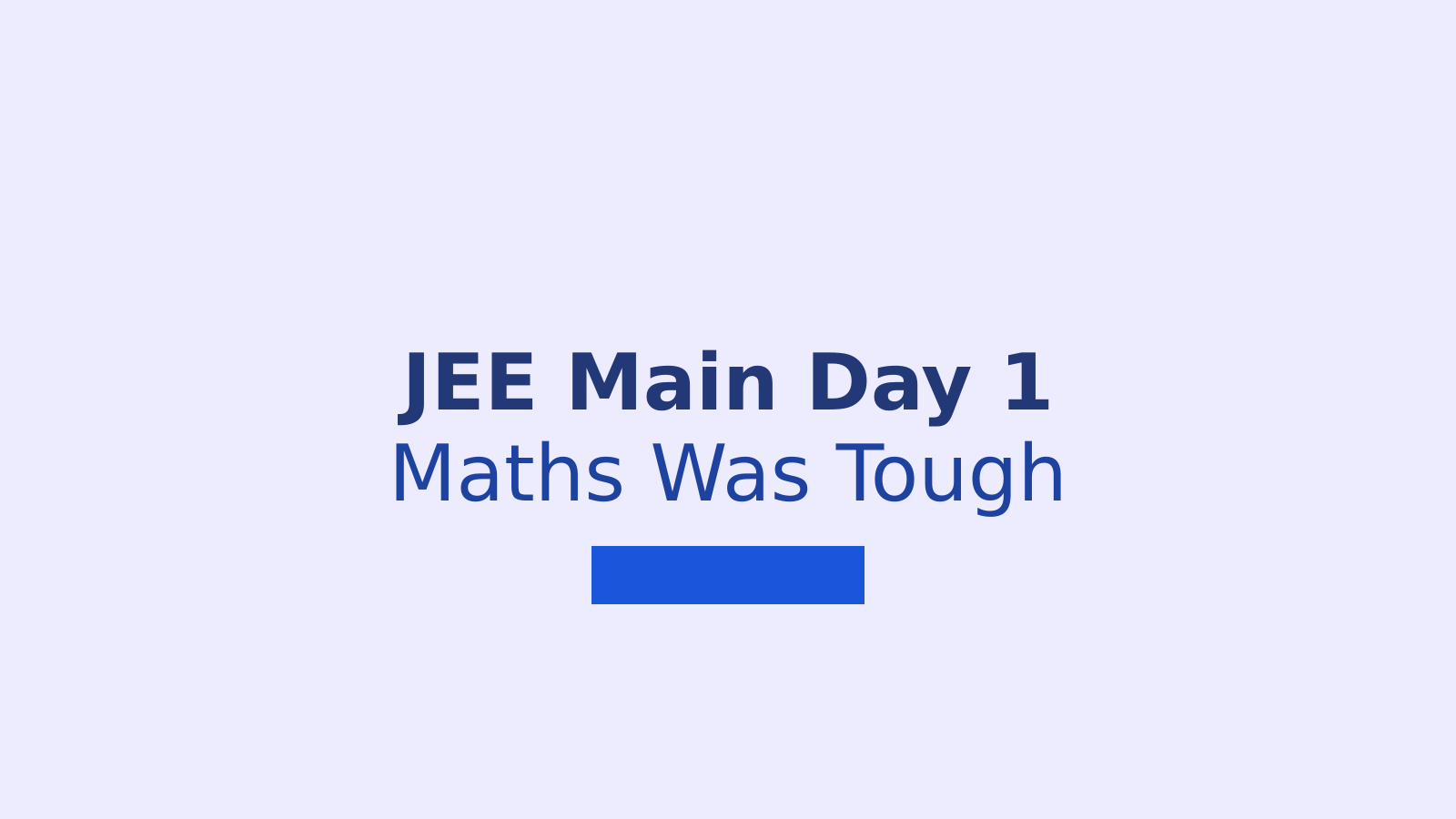 JEE Main 2026 Day 1 Exam Analysis: Student Reactions and Paper Difficulty Breakdown
