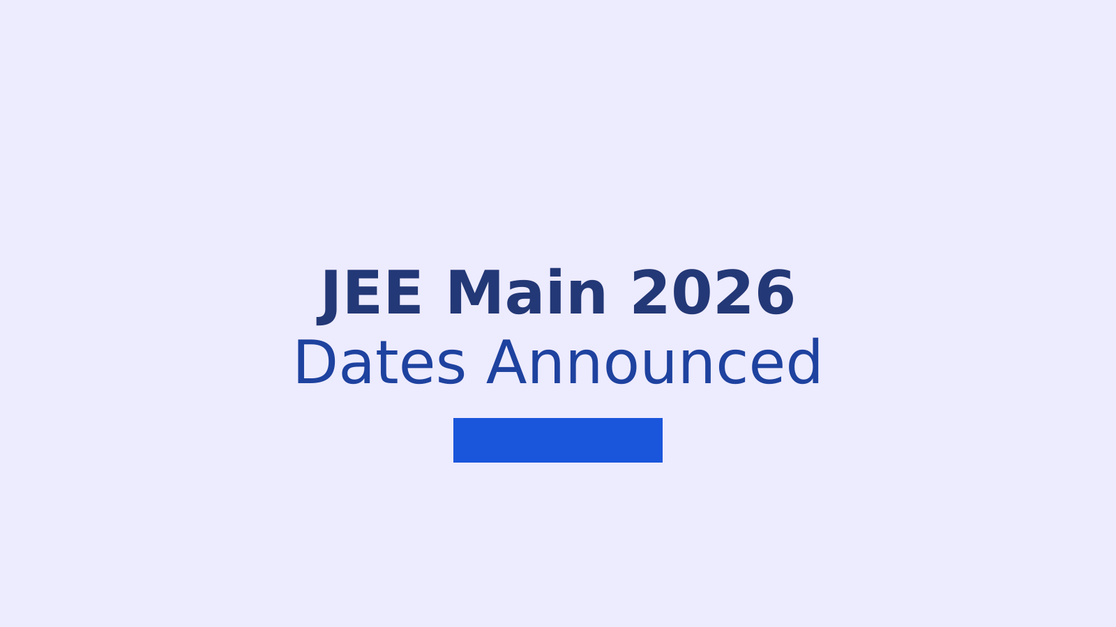 JEE Main 2026 Exam Dates Released: Schedule, Pattern, and Registration Details