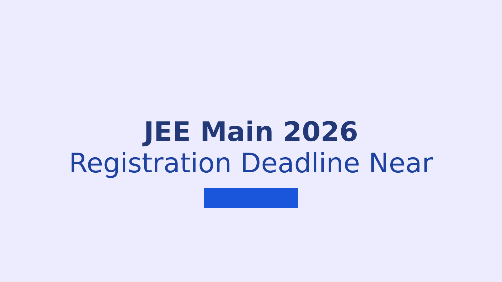 JEE Main 2026 Session 2 Registration Deadline: How to Apply Before Time Runs Out
