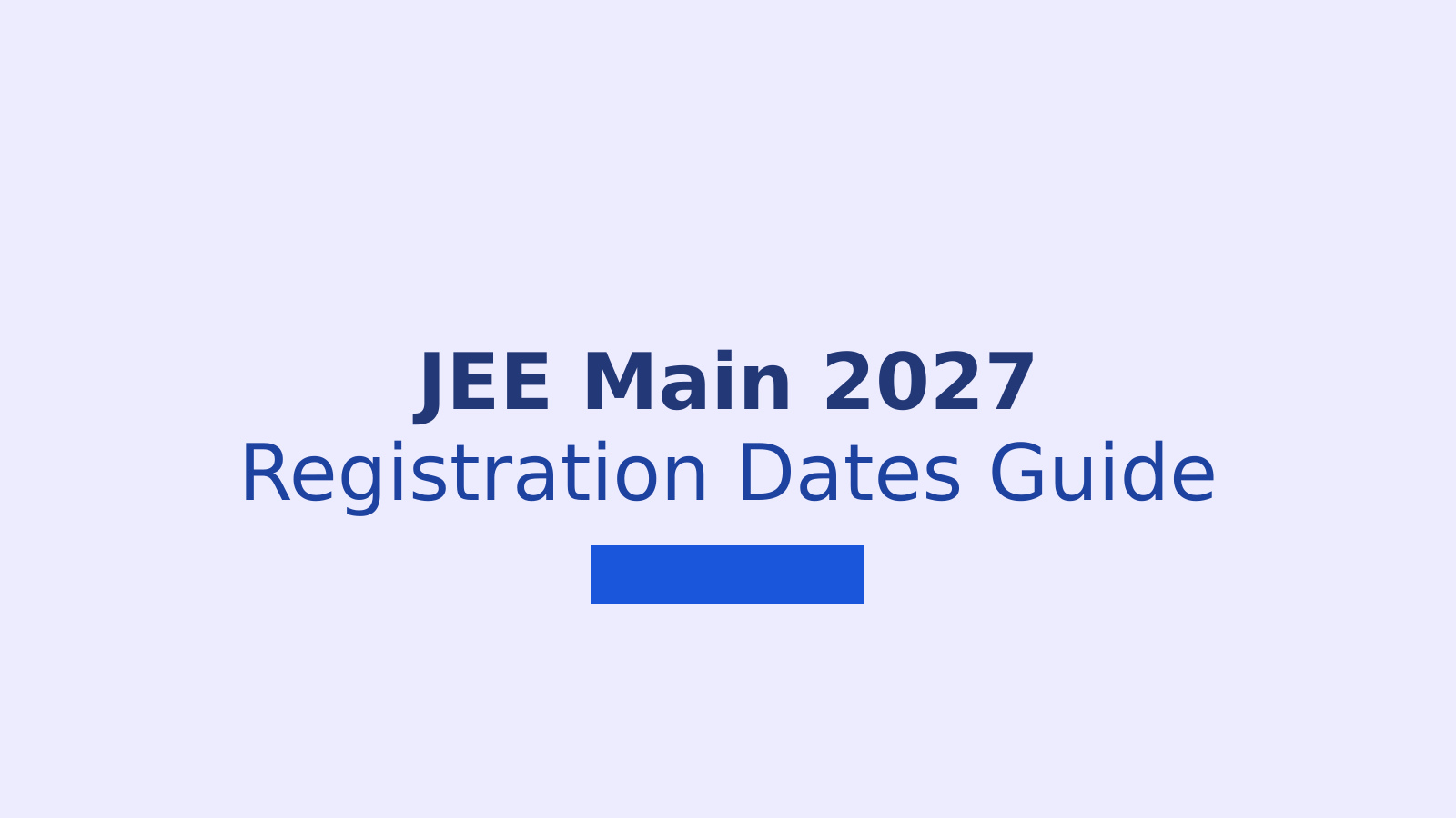 JEE Main 2027 Session 1 Registration Dates and Application Guide