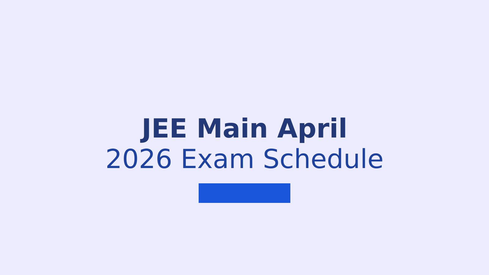 JEE Main April 2026 Exam Schedule: Complete Details on Dates and Sessions