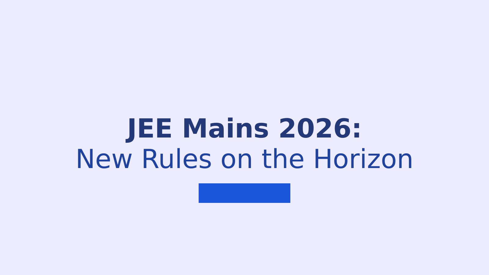 JEE Mains 2026: Big Changes Coming to Exam Pattern