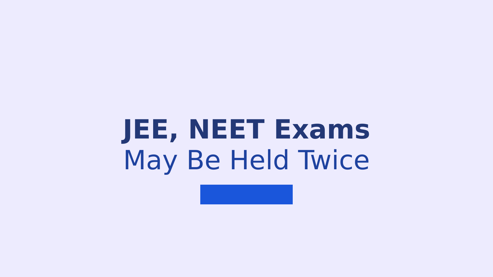 JEE, NEET and CUET Twice a Year: What the Draft Means for Students
