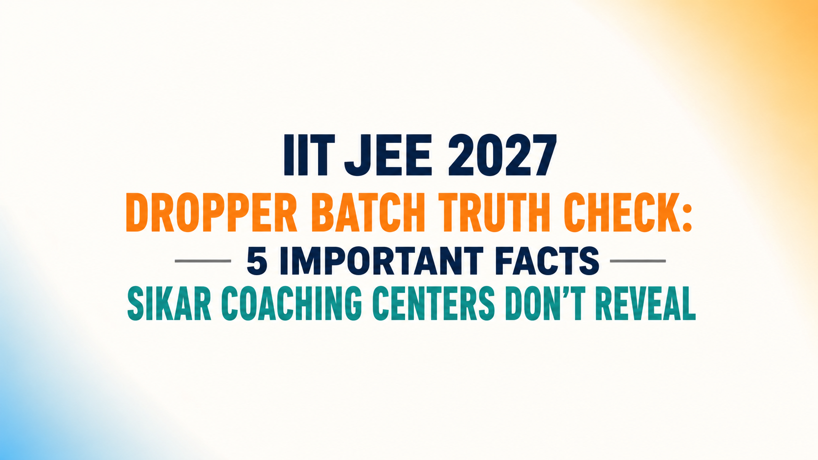 IIT JEE 2027 Dropper Batch Reality Check: 5 Things Sikar Coaching Centers Won’t Tell You