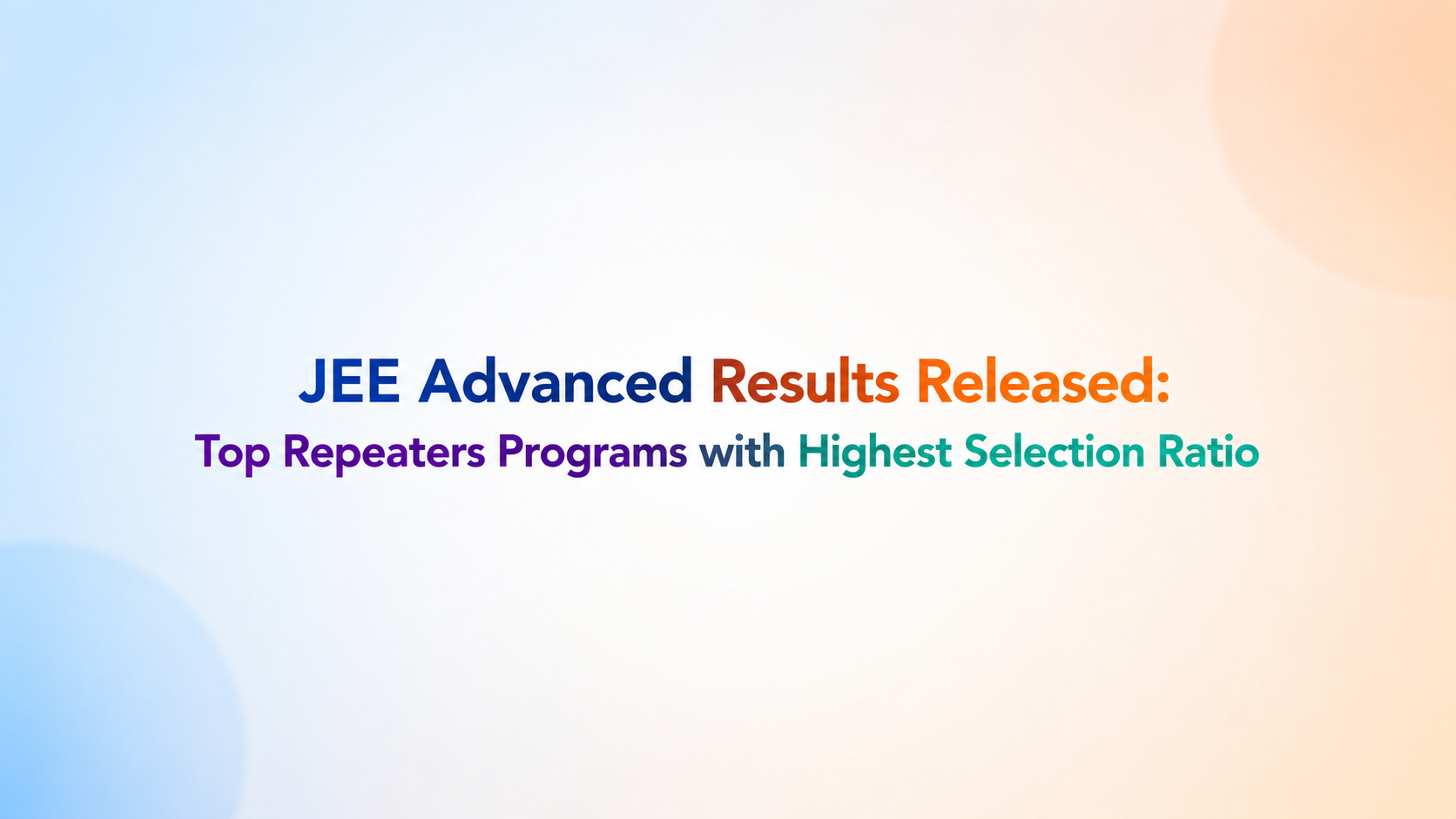 JEE Advanced Result Out: Best Repeaters Coaching with Highest Selection Ratio