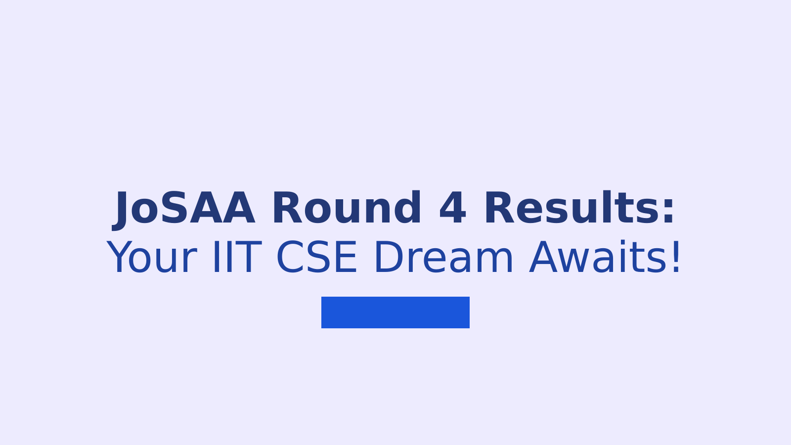 JoSAA Round 4 Results: Your Gateway to Top IITs and Their Coveted CSE Programs
