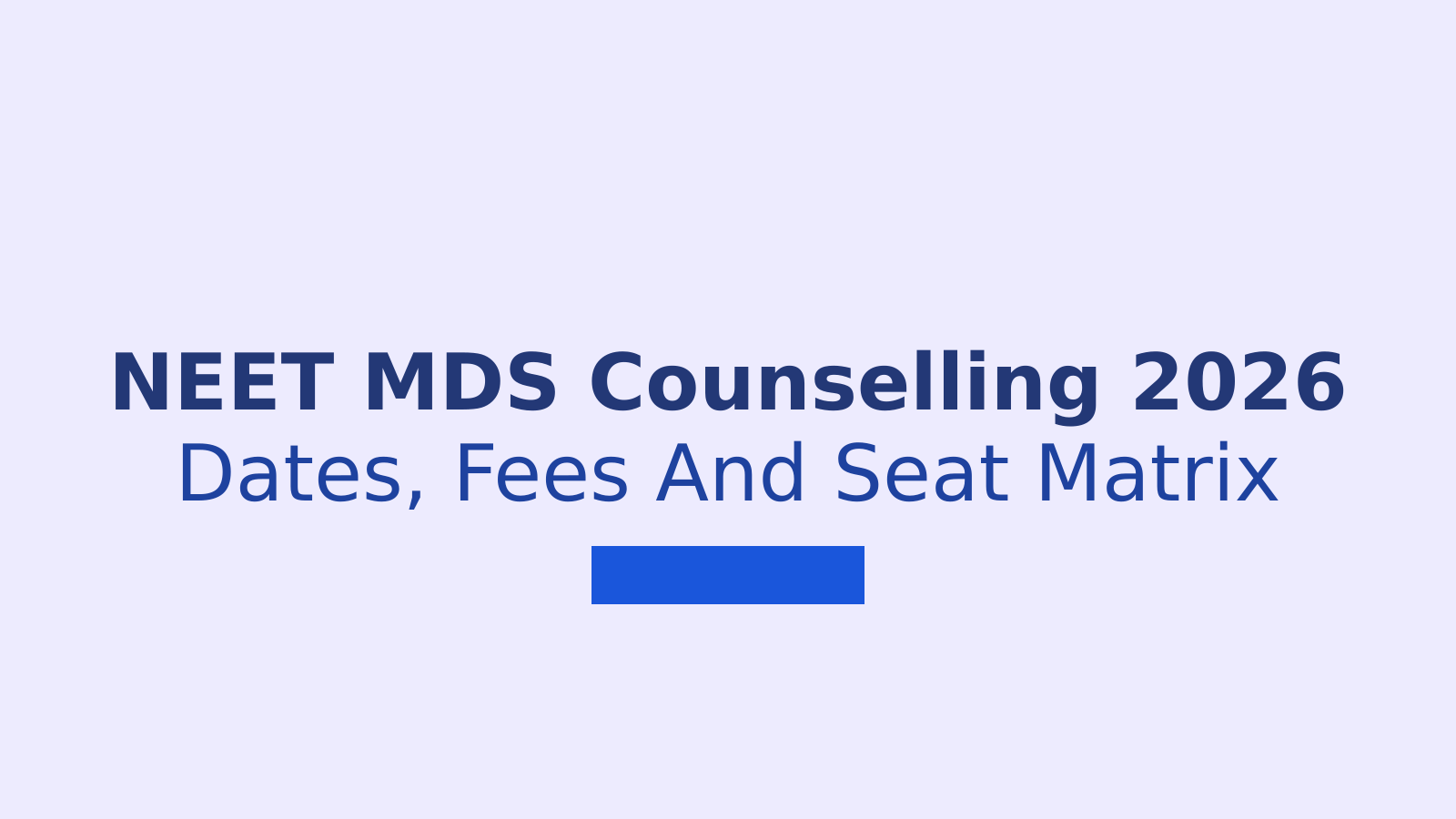 NEET MDS Counselling 2026 Dates, Registration, Fees and Seat Matrix