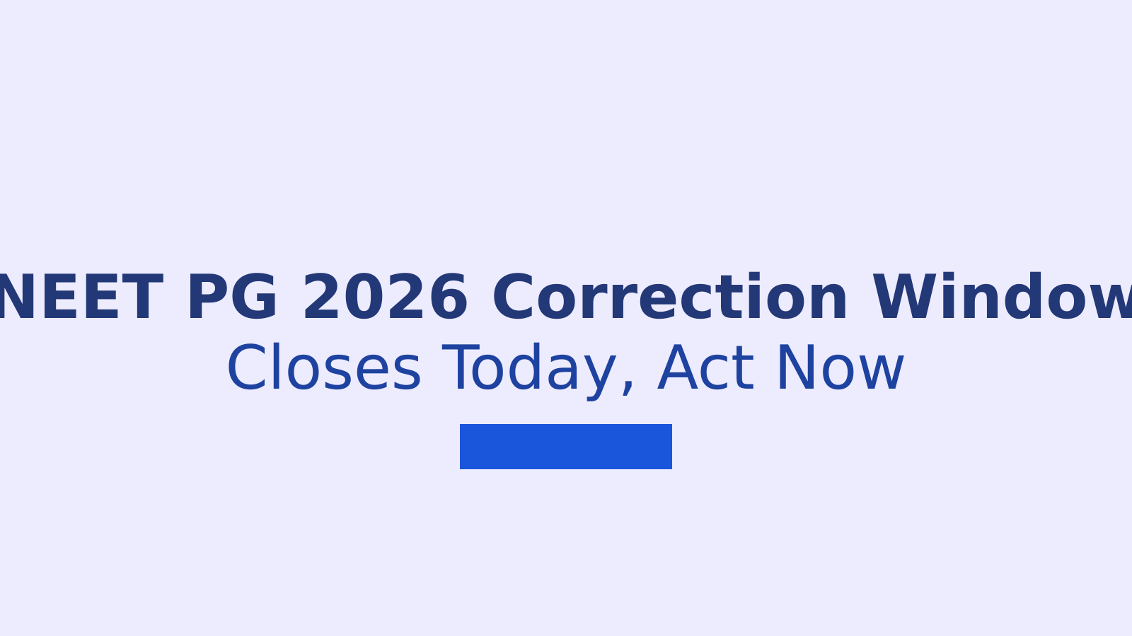 NEET PG 2026 Correction Window Closes Today: What to Know