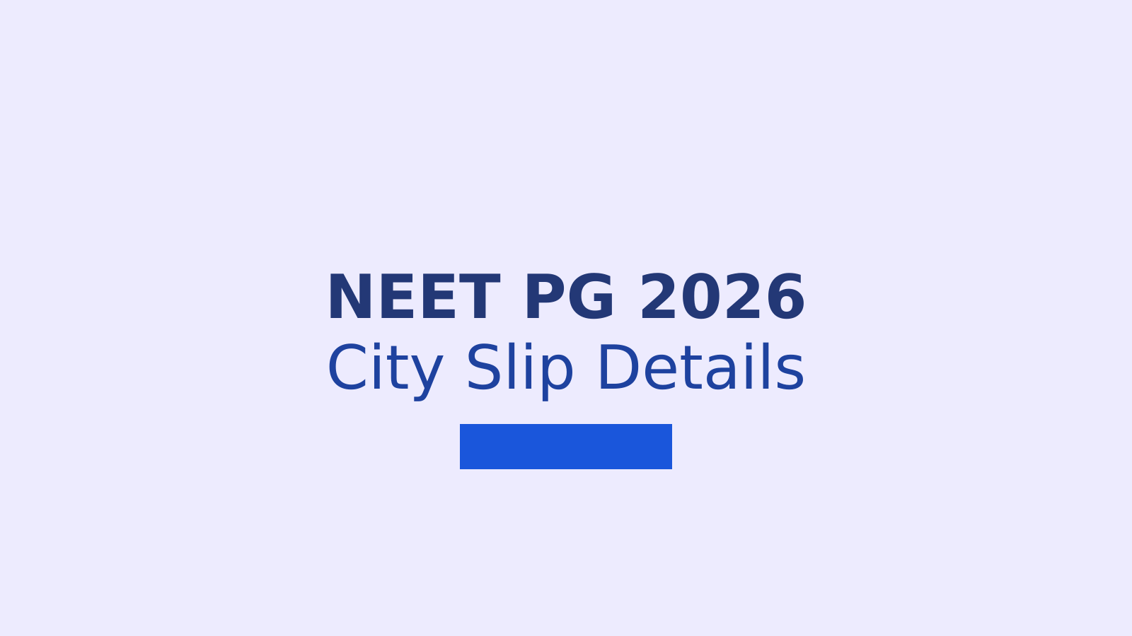 NEET PG 2026 City Slip: How to Check Dates and Exam Details