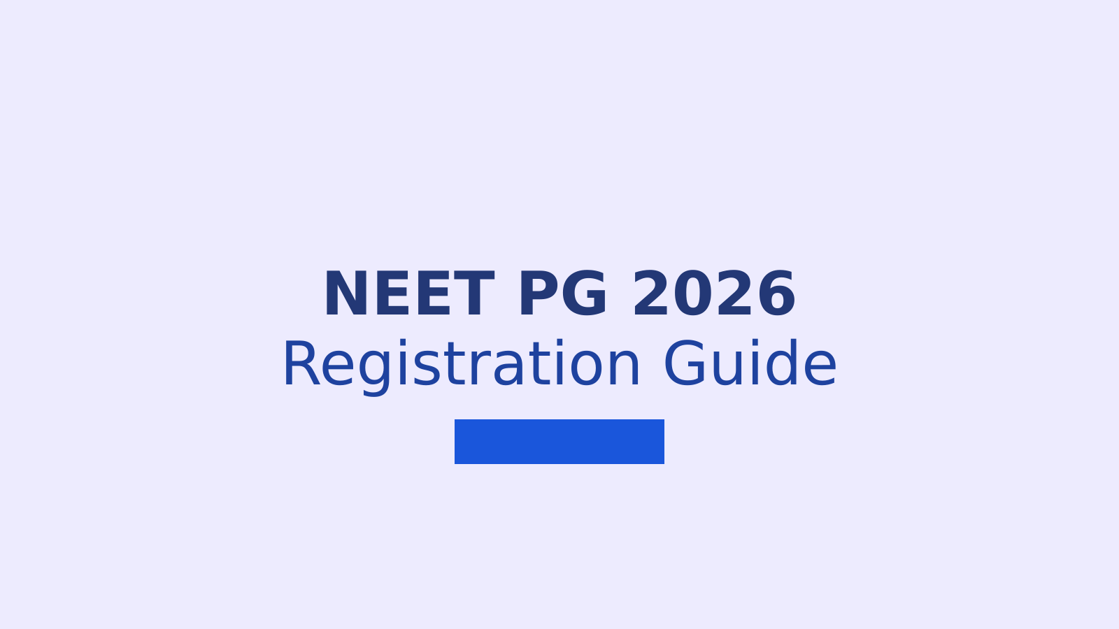 NEET PG 2026 Registration Process: Complete Guide to Dates, Fees, and Eligibility