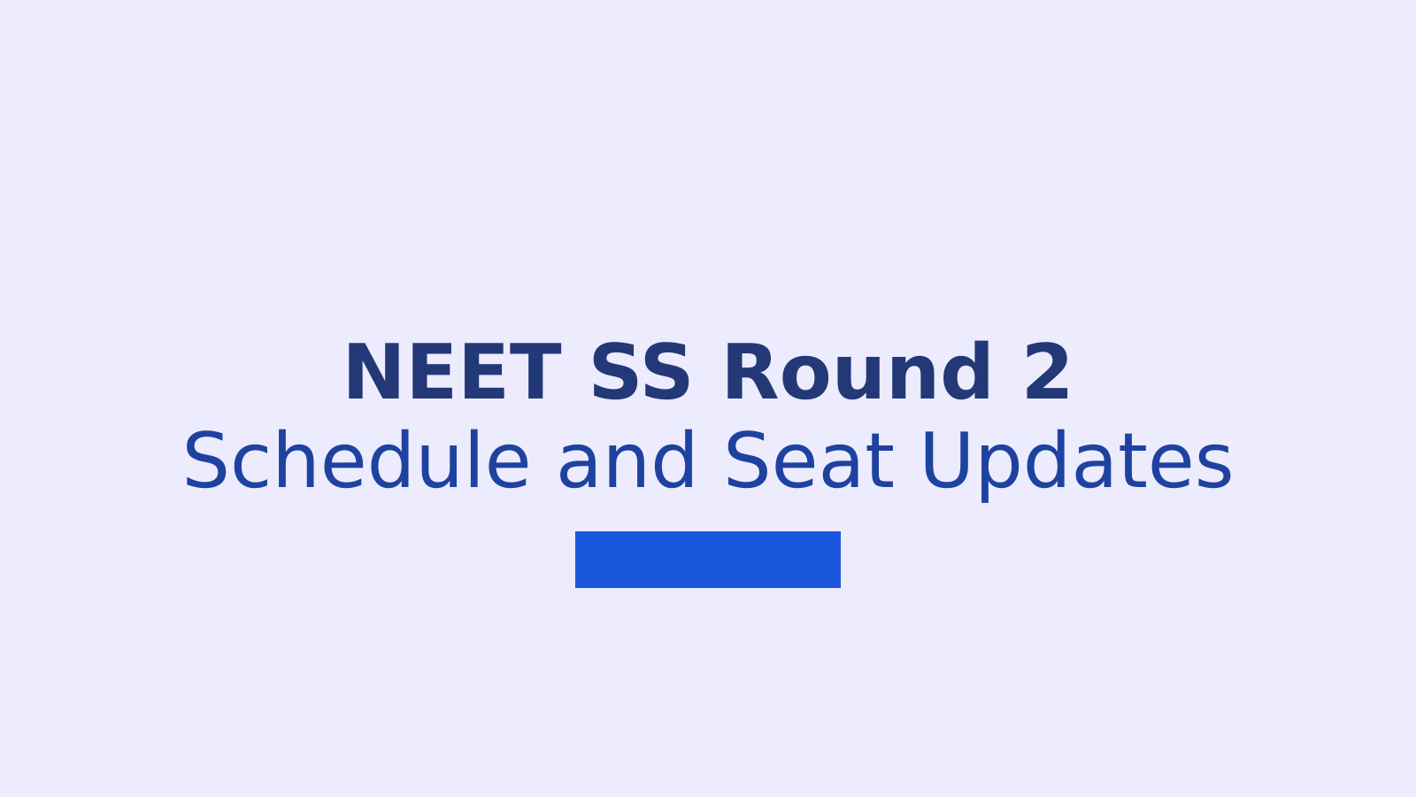 NEET SS Counselling 2025 Round 2 Schedule and Seat Matrix Changes