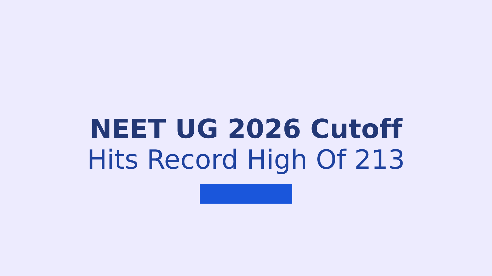 NEET UG 2026 Cutoff Rises To 213 As Fewer Students Qualify