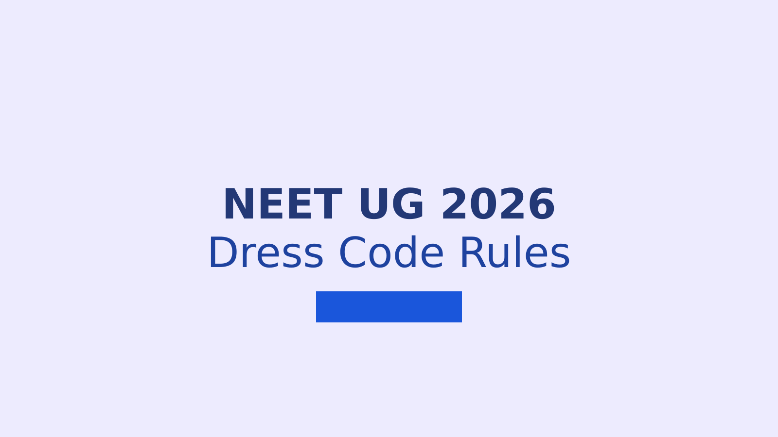 NEET UG 2026 Dress Code and Exam Day Guidelines: What You Need to Know
