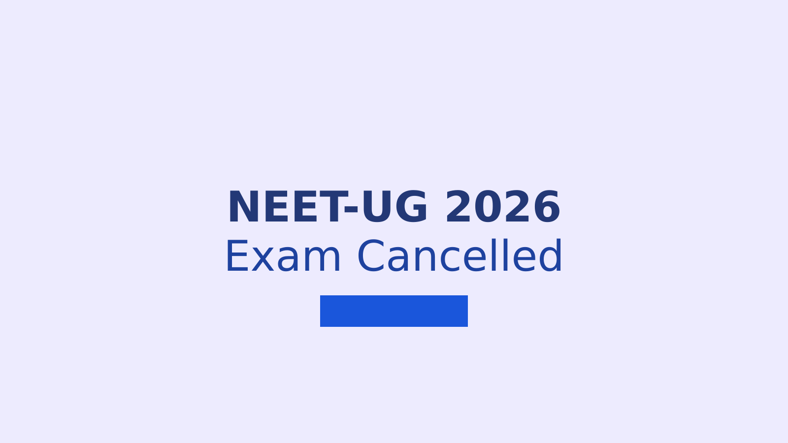 NEET-UG 2026 Exam Cancelled After Paper Leak: What Students Need to Know