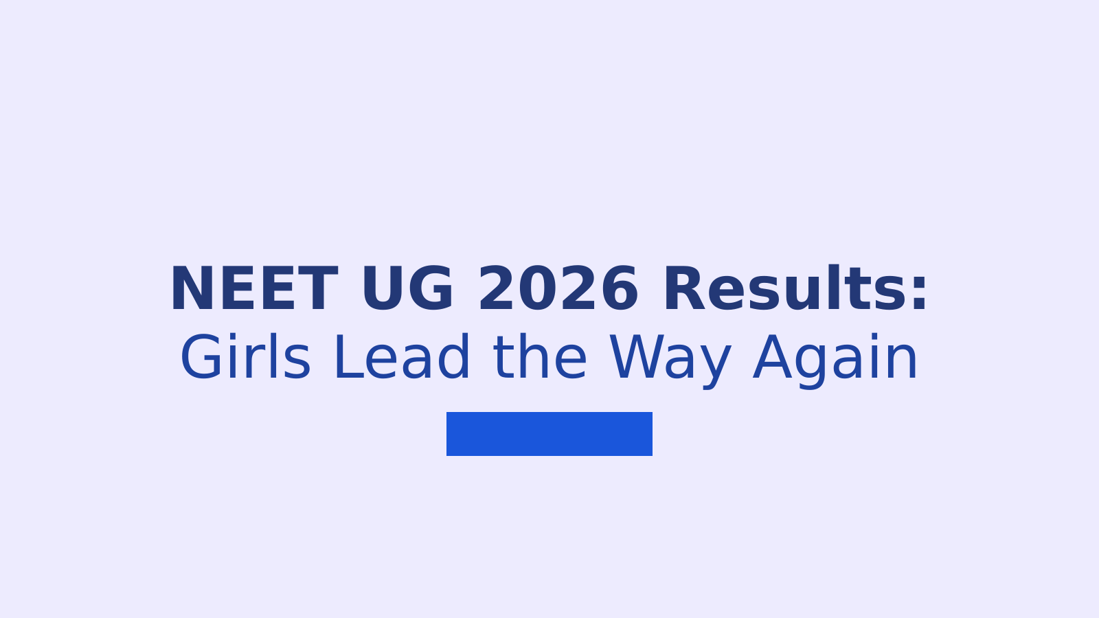 NEET UG 2026 Results Show Girls Outperforming Boys Once Again