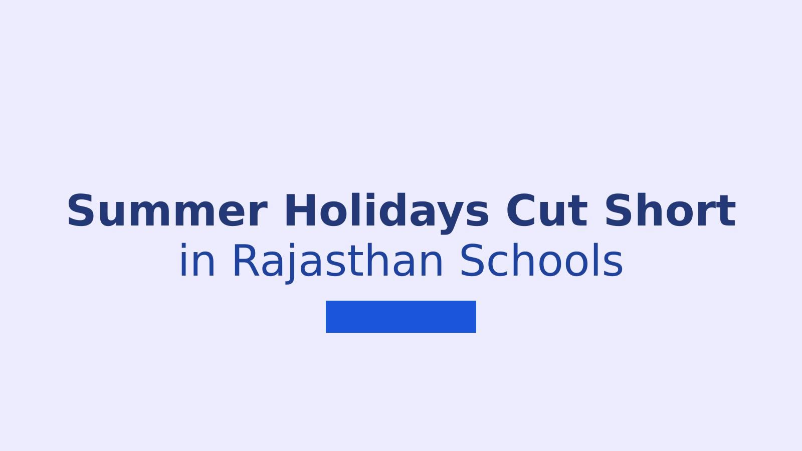 Rajasthan Schools Reopen June 21: Summer Break Cut to 35 Days in 2026