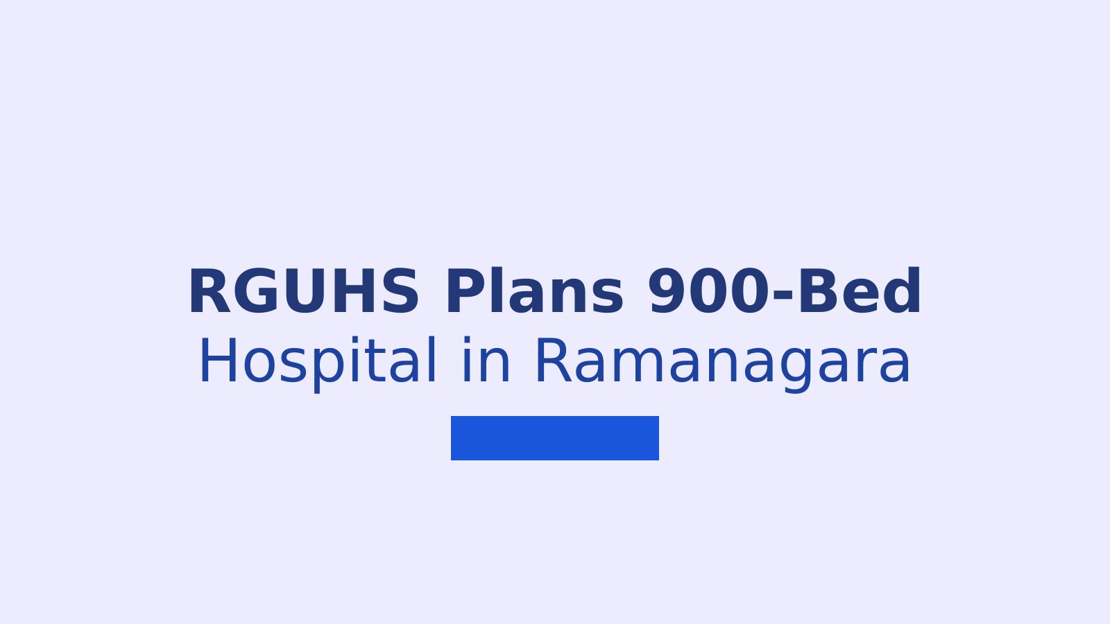 RGUHS Plans 900-Bed High-Tech Hospital at Ramanagara Campus in Karnataka