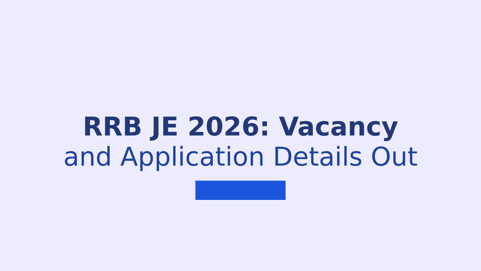 RRB JE 2026 Notification: Vacancy Details, Age Limit and Application Dates