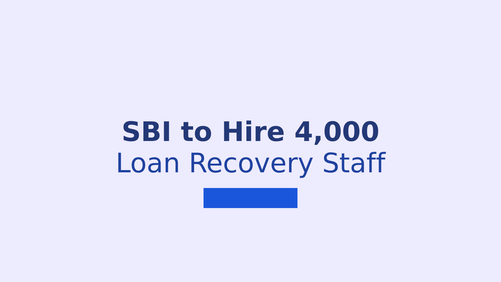 SBI Plans to Hire 4,000 Loan Recovery Staff to Strengthen Asset Quality