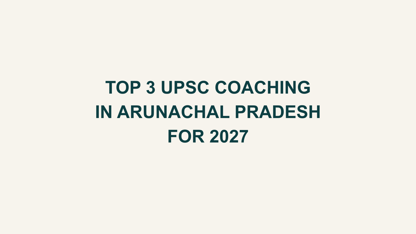 Top 3 UPSC Coaching Institutes in Arunachal Pradesh for 2027