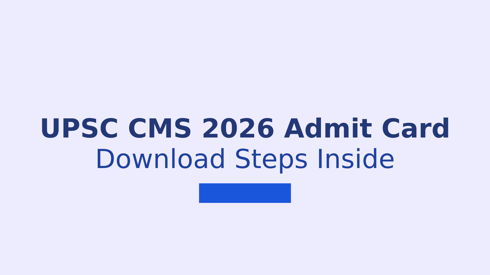 UPSC CMS Admit Card 2026: Download Steps and Key Dates