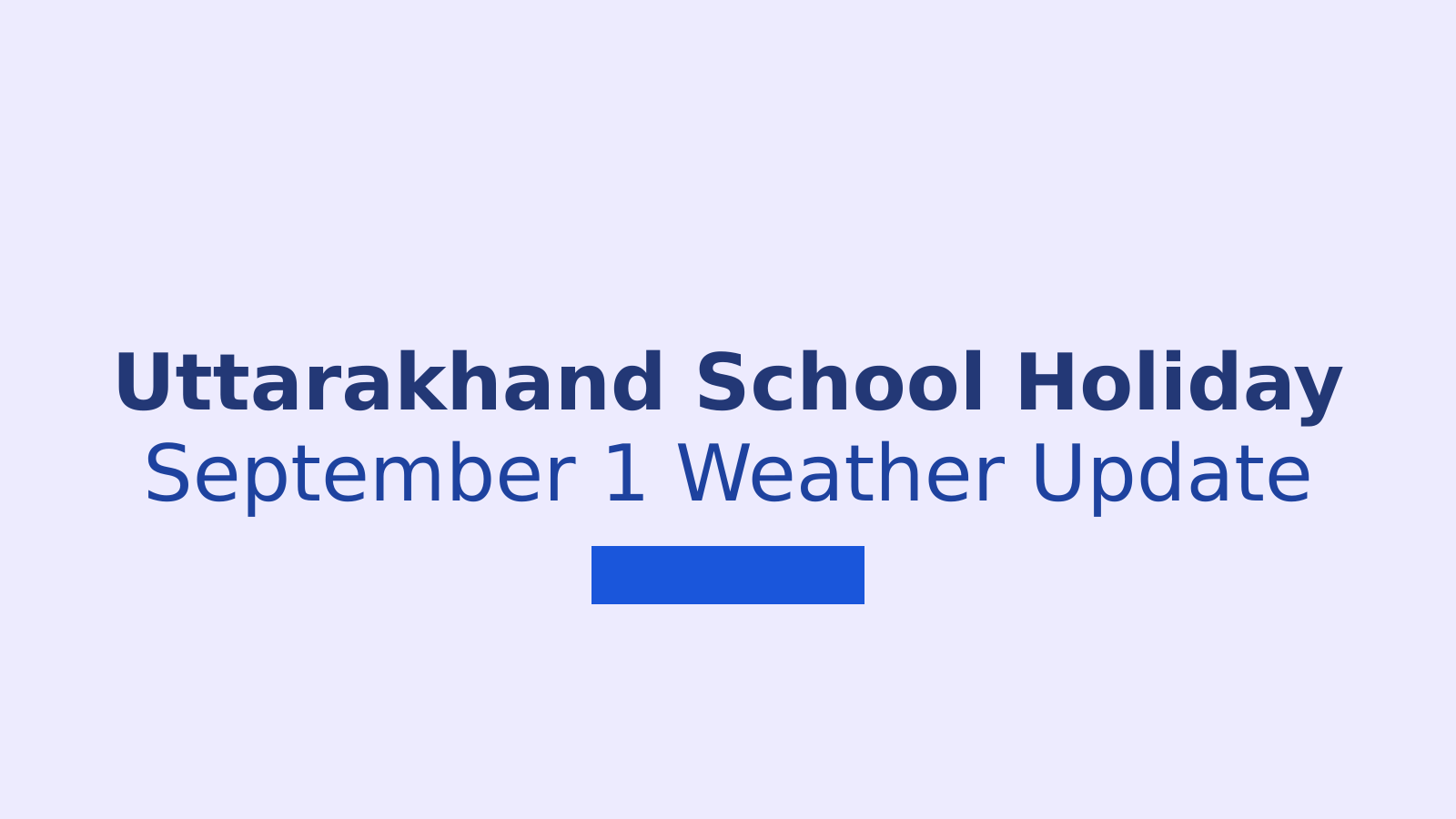 Uttarakhand School Holiday on September 1: District-Wise Closure Status