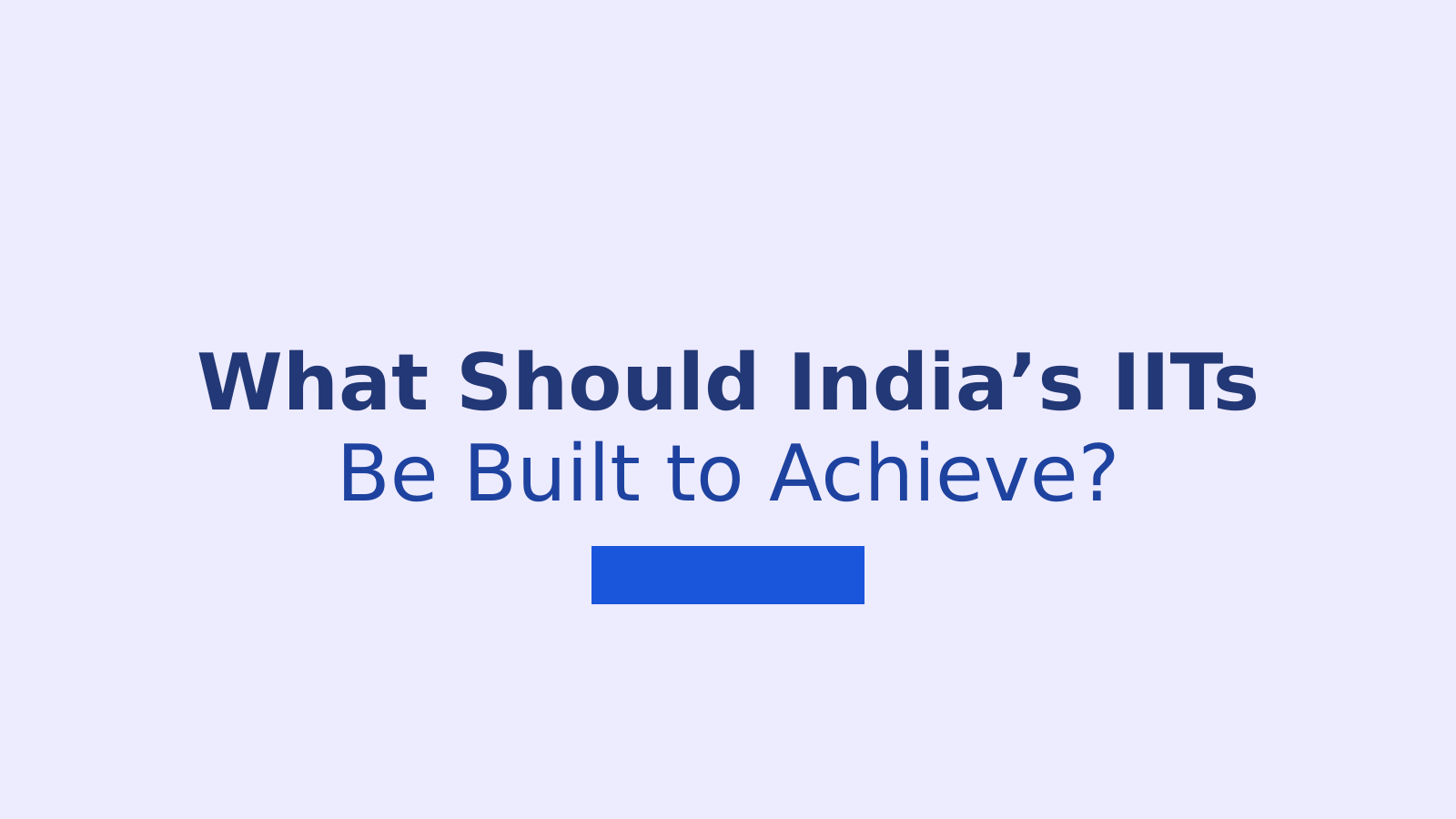 What Should India’s IITs Be Built to Achieve?