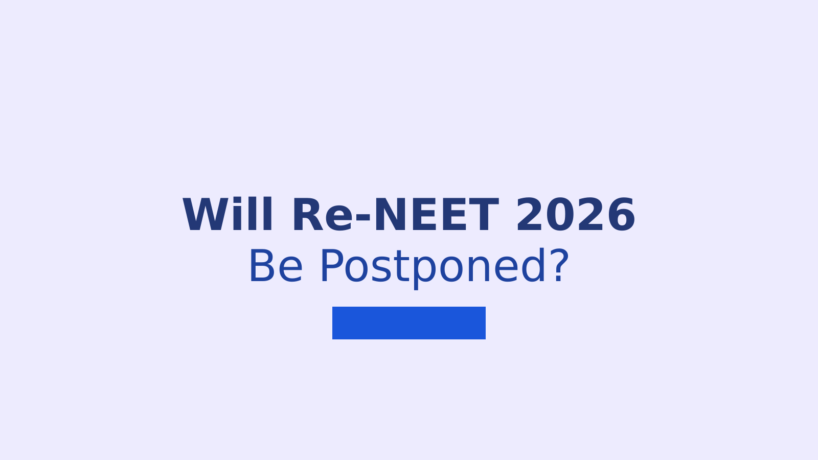 Will Re-NEET 2026 Be Postponed? Latest Updates and What Students Need to Know